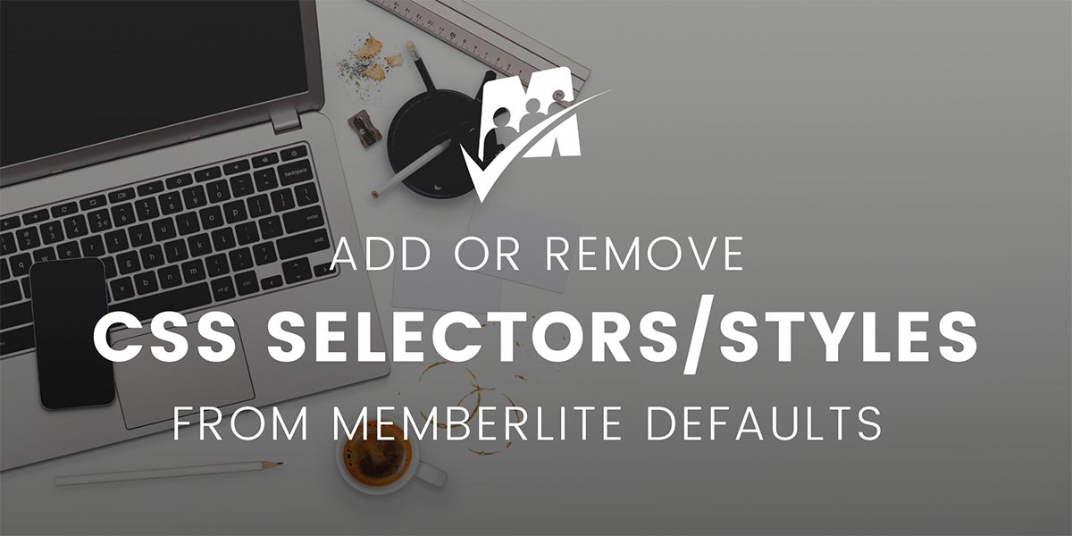 Banner graphic for Add or Remove Default CSS Selectors from Memberlite Defaults 